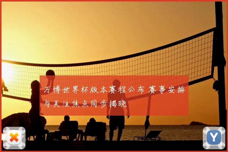 万博世界杯版本赛程公布 赛事安排与关注焦点同步揭晓